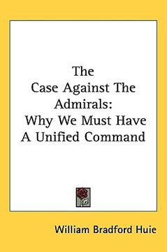 portada the case against the admirals: why we must have a unified command (en Inglés)