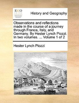 portada observations and reflections made in the course of a journey through france, italy, and germany. by hester lynch piozzi. in two volumes. ... volume 1 (in English)