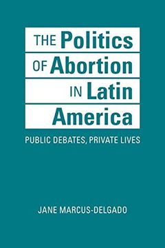 portada The Politics of Abortion in Latin America: Public Debates, Private Lives (en Inglés)