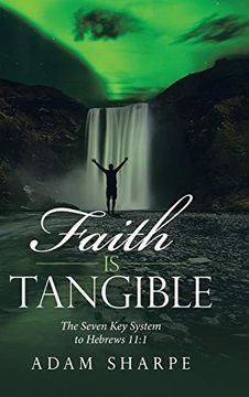 portada Faith is Tangible: The Seven key System to Hebrews 11: 11 