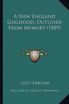 portada a new england girlhood, outlined from memory (1889) a new england girlhood, outlined from memory (1889) (en Inglés)