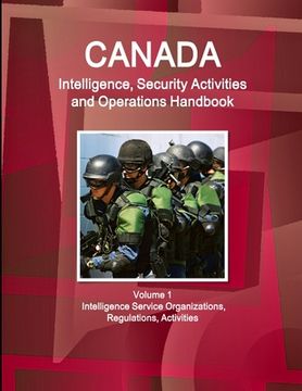 portada Canada Intelligence, Security Activities and Operations Handbook Volume 1 Intelligence Service Organizations, Regulations, Activities (World Strategic and Business Information Library) (en Inglés)