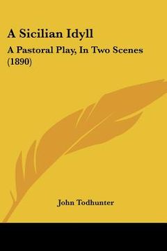 portada a sicilian idyll: a pastoral play, in two scenes (1890) (en Inglés)