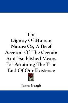 portada the dignity of human nature or, a brief account of the certain and established means for attaining the true end of our existence (in English)