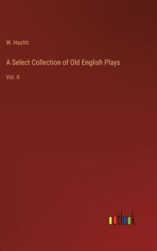 portada A Select Collection of Old English Plays: Vol. II (en Inglés)