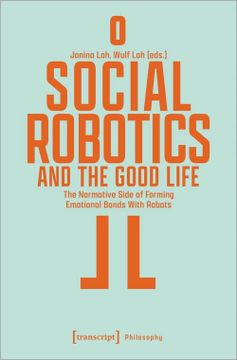 portada Social Robotics and the Good Life: The Normative Side of Forming Emotional Bonds With Robots (Edition Moderne Postmoderne) (en Inglés)