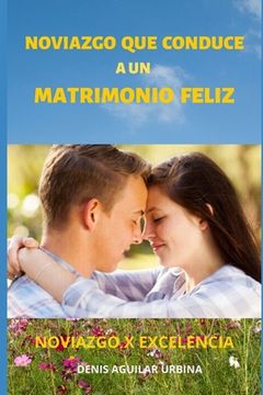 portada Noviazgo que Conduce a un Matrimonio Feliz: Como encontrar la media naranja para establecer un matrimonio permanente.