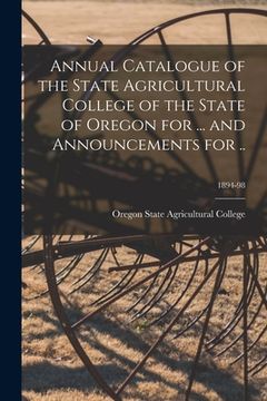 portada Annual Catalogue of the State Agricultural College of the State of Oregon for ... and Announcements for ..; 1894-98 (en Inglés)