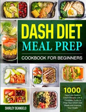 portada DASH Diet Meal Prep Cookbook for Beginners: 1000 Days Low-Sodium DASH Recipes with a Complete Guide to Prep Your DASH Diet Meals and Improve Your Heal (in English)