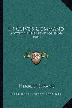 portada in clive's command: a story of the fight for india (1906) (en Inglés)