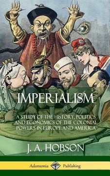 portada Imperialism: A Study of the History, Politics and Economics of the Colonial Powers in Europe and America (Hardcover) (en Inglés)
