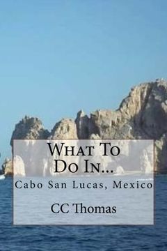 portada What To Do In...: Cabo San Lucas, Baja California Sur, Mexico: Volume 3