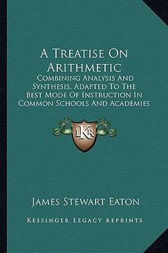 portada a treatise on arithmetic: combining analysis and synthesis, adapted to the best mode of instruction in common schools and academies (1857)