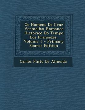 portada OS Homens Da Cruz Vermelha: Romance Historico Do Tempo DOS Francezes, Volume 1 (en Portugués)