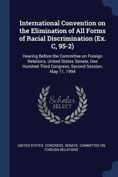 portada International Convention on the Elimination of All Forms of Racial Discrimination (Ex. C, 95-2): Hearing Before the Committee on Foreign Relations, Un