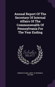 portada Annual Report Of The Secretary Of Internal Affairs Of The Commonwealth Of Pennsylvania For The Year Ending