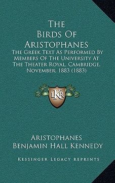 portada the birds of aristophanes: the greek text as performed by members of the university at the theater royal, cambridge, november, 1883 (1883) (in English)