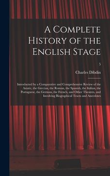 portada A Complete History of the English Stage: Introducted by a Comparative and Comprehensive Review of the Asiatic, the Grecian, the Roman, the Spanish, th (en Inglés)