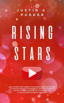 portada Rising Stars: How To Grow Your Audience, Your Business, And Your Revenue By Creating Short, Captivating Videos About Your Everyday L (en Inglés)