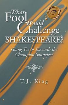 portada What Fool Would Challenge Shakespeare?: Going Toe to Toe with the Champion Sonneteer (in English)