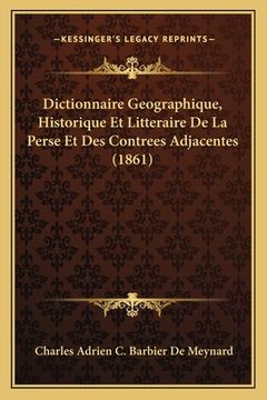 portada Dictionnaire Geographique, Historique Et Litteraire De La Perse Et Des Contrees Adjacentes (1861) (en Francés)