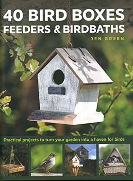 portada 40 Bird Boxes, Feeders & Birdbaths: Practical Projects to Turn Your Garden Into a Haven for Birds 