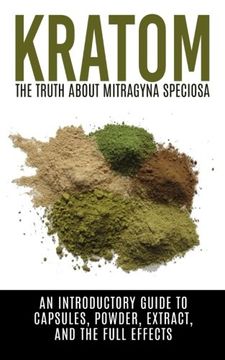 portada Kratom: The Truth About Mitragyna Speciosa: An Introductory Guide to Capsules, Powder, Extract, And The Full Effects (Ketum, Kratum, Kratom Capsules, Kratom Powder, Kratom Extract) (en Inglés)
