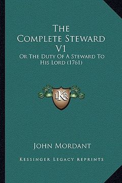 portada the complete steward v1: or the duty of a steward to his lord (1761) (en Inglés)
