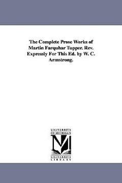 portada the complete prose works of martin farquhar tupper. rev. expressly for this ed. by w. c. armstrong.