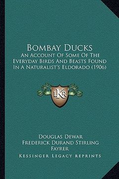 portada bombay ducks: an account of some of the everyday birds and beasts found in a naturalist's eldorado (1906) (en Inglés)