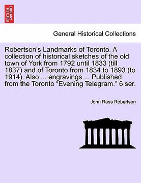 portada robertson's landmarks of toronto. a collection of historical sketches of the old town of york from 1792 until 1833 (till 1837) and of toronto from 183 (en Inglés)