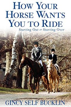 portada How Your Horse Wants you to Ride: Starting Out, Starting Over (en Inglés)