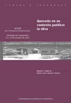 portada Quevedo en su Contexto Poetico: La Silva. Actas del Congreso Internacional Santiago de Compostela 21 y 22 Octubre 2021