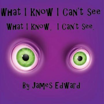 portada What I Know I Can't See: What I Know, I Can't See (in English)