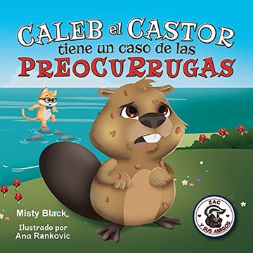 portada Caleb el Castor Tiene un Caso de las Preocurrugas: Brave the Beaver has the Worry Warts: 3 (Zac y sus Amigos)
