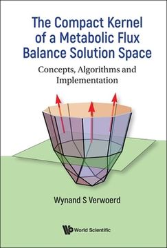 portada Compact Kernel of a Metabolic Flux Balance Solution Space, The: Concepts, Algorithms and Implementation (en Inglés)