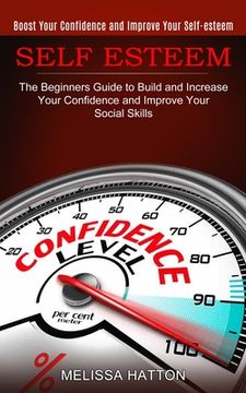 portada Self Esteem: Boost Your Confidence and Improve Your Self-esteem (The Beginners Guide to Build and Increase Your Confidence and Impr