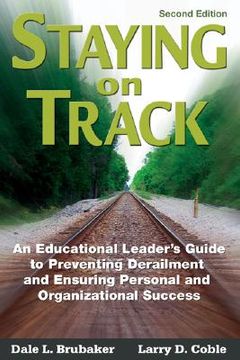 portada staying on track: an educational leader's guide to preventing derailment and ensuring personal and organizational success (en Inglés)