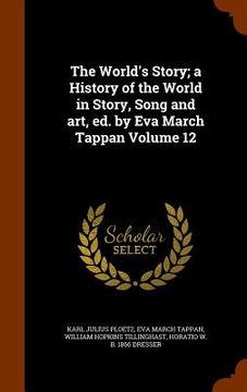 portada The World's Story; a History of the World in Story, Song and art, ed. by Eva March Tappan Volume 12 (en Inglés)