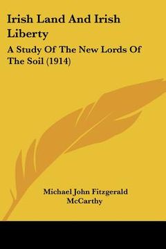 portada irish land and irish liberty: a study of the new lords of the soil (1914) (en Inglés)