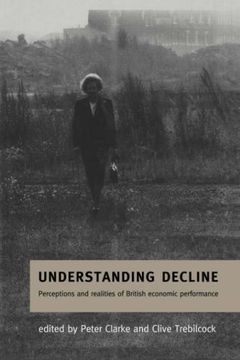 portada Understanding Decline: Perceptions and Realities of British Economic Performance (Cambridge Studies in American Theatre) 