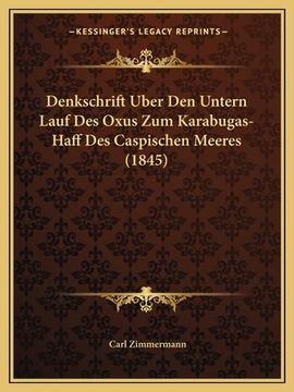 portada Denkschrift Uber Den Untern Lauf Des Oxus Zum Karabugas-Haff Des Caspischen Meeres (1845) (en Alemán)
