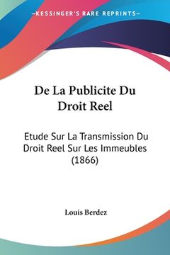 portada De La Publicite Du Droit Reel: Etude Sur La Transmission Du Droit Reel Sur Les Immeubles (1866) (en Francés)