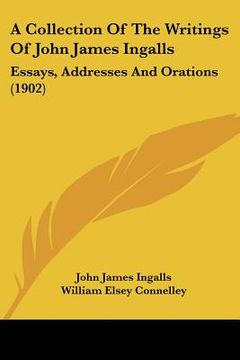 portada a collection of the writings of john james ingalls: essays, addresses and orations (1902)