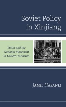 portada Soviet Policy in Xinjiang: Stalin and the National Movement in Eastern Turkistan (The Harvard Cold war Studies Book Series) (en Inglés)