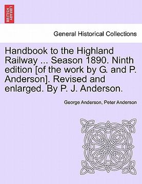 portada handbook to the highland railway ... season 1890. ninth edition [of the work by g. and p. anderson]. revised and enlarged. by p. j. anderson. (in English)