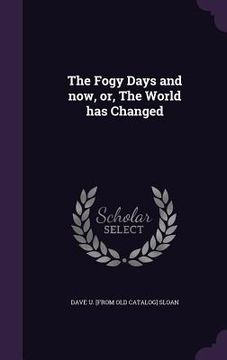 portada The Fogy Days and now, or, The World has Changed (in English)