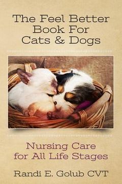 portada The Feel Better Book for Cats & Dogs: Nursing Care for All Life Stages (en Inglés)