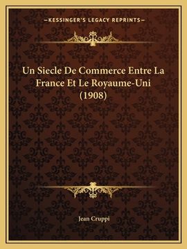 portada Un Siecle De Commerce Entre La France Et Le Royaume-Uni (1908) (en Francés)