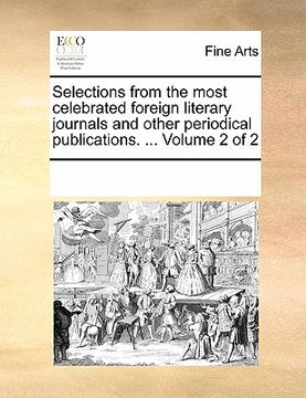 portada selections from the most celebrated foreign literary journals and other periodical publications. ... volume 2 of 2 (en Inglés)